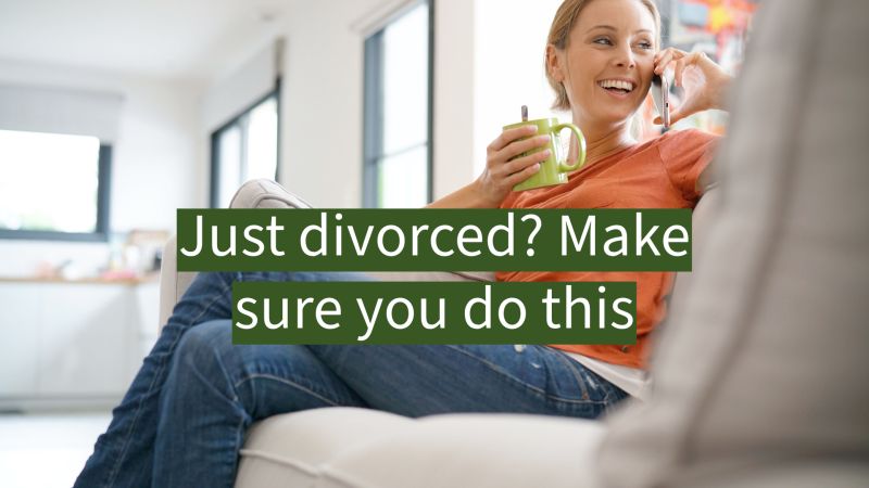 Just divorced? Make sure you do this.