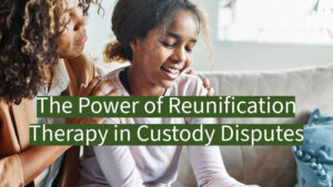 The power of reunification therapy in custody disputes