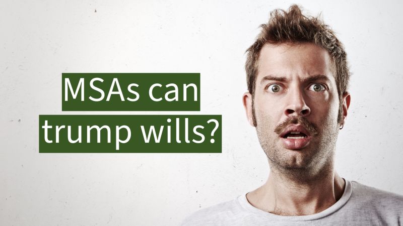 MSAs can trump wills?